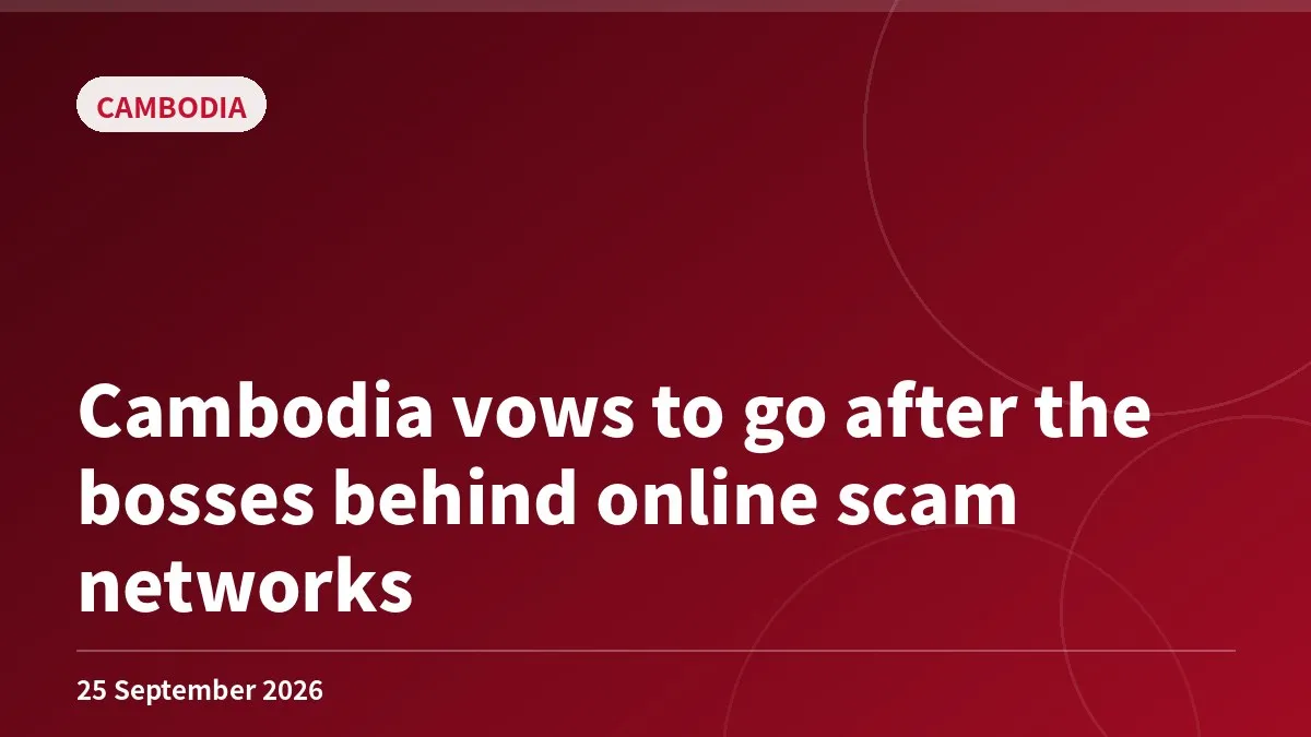 Cambodia vows to go after the bosses behind online scam networks